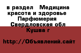  в раздел : Медицина, красота и здоровье » Парфюмерия . Свердловская обл.,Кушва г.